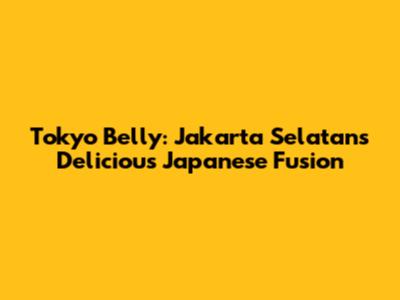 Tokyo Belly: Jakarta Selatan's Delicious Japanese Fusion