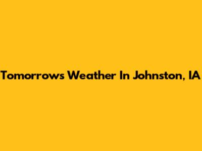 Tomorrow's Weather In Johnston, IA