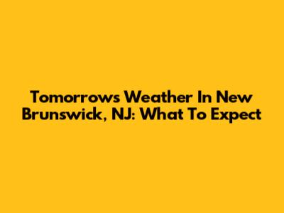 Tomorrow's Weather In New Brunswick, NJ: What To Expect