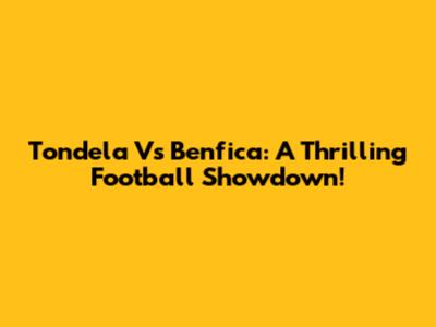 Tondela Vs Benfica: A Thrilling Football Showdown!