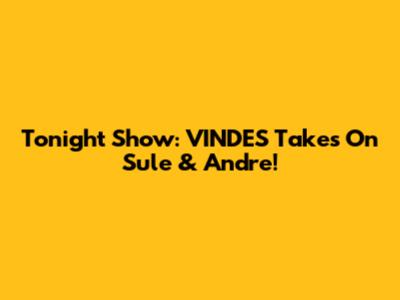 Tonight Show: VINDES Takes On Sule & Andre!