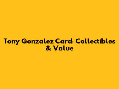 Tony Gonzalez Card: Collectibles & Value