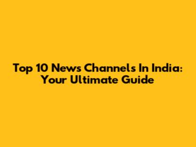 Top 10 News Channels In India: Your Ultimate Guide