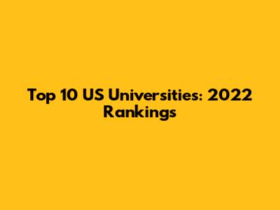 Top 10 US Universities: 2022 Rankings