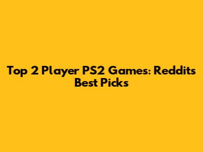 Top 2 Player PS2 Games: Reddit's Best Picks