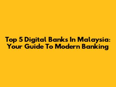 Top 5 Digital Banks In Malaysia: Your Guide To Modern Banking