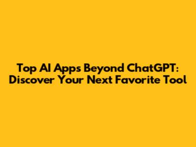 Top AI Apps Beyond ChatGPT: Discover Your Next Favorite Tool