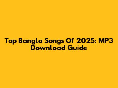 Top Bangla Songs Of 2025: MP3 Download Guide