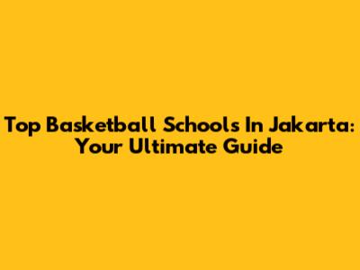 Top Basketball Schools In Jakarta: Your Ultimate Guide