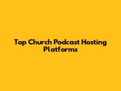 Top Church Podcast Hosting Platforms