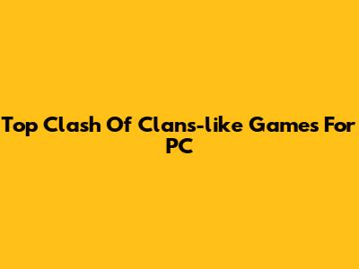 Top Clash Of Clans-like Games For PC