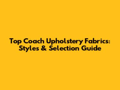 Top Coach Upholstery Fabrics: Styles & Selection Guide