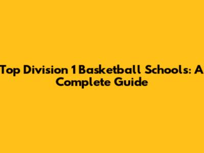 Top Division 1 Basketball Schools: A Complete Guide