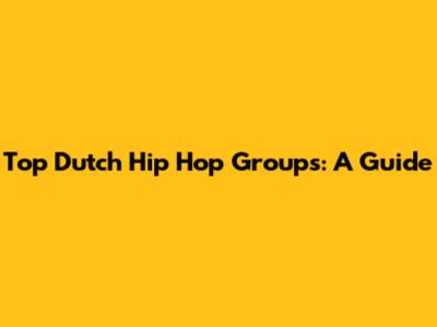 Top Dutch Hip Hop Groups: A Guide