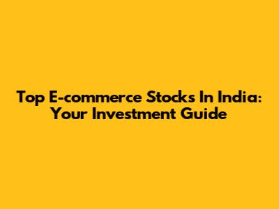 Top E-commerce Stocks In India: Your Investment Guide
