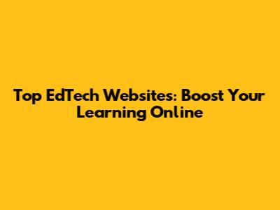 Top EdTech Websites: Boost Your Learning Online