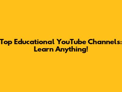 Top Educational YouTube Channels: Learn Anything!