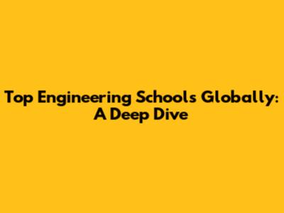 Top Engineering Schools Globally: A Deep Dive