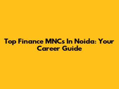 Top Finance MNCs In Noida: Your Career Guide