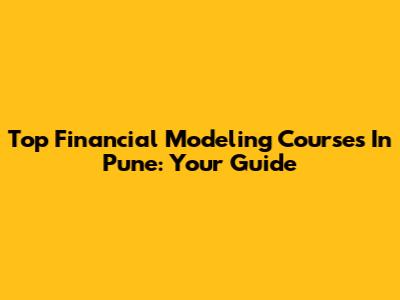 Top Financial Modeling Courses In Pune: Your Guide