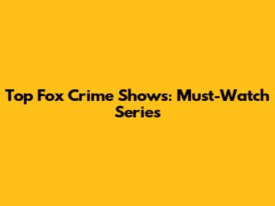 Top Fox Crime Shows: Must-Watch Series