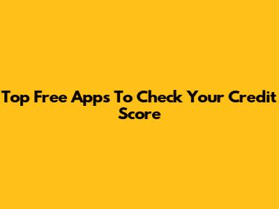 Top Free Apps To Check Your Credit Score