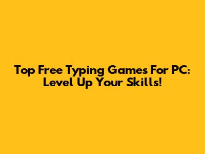 Top Free Typing Games For PC: Level Up Your Skills!