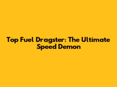 Top Fuel Dragster: The Ultimate Speed Demon