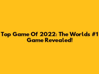 Top Game Of 2022: The World's #1 Game Revealed!