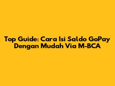 Top Guide: Cara Isi Saldo GoPay Dengan Mudah Via M-BCA