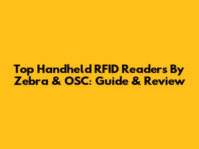 Top Handheld RFID Readers By Zebra & OSC: Guide & Review