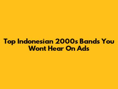Top Indonesian 2000s Bands You Won't Hear On Ads