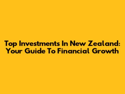Top Investments In New Zealand: Your Guide To Financial Growth