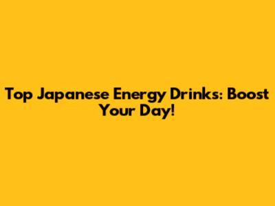 Top Japanese Energy Drinks: Boost Your Day!
