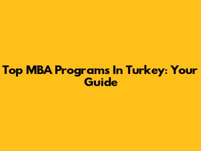 Top MBA Programs In Turkey: Your Guide