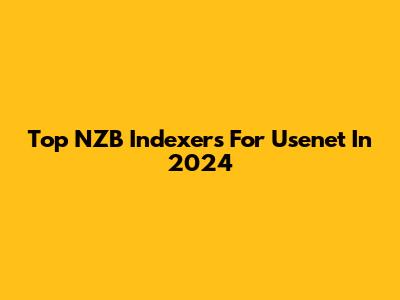 Top NZB Indexers For Usenet In 2024