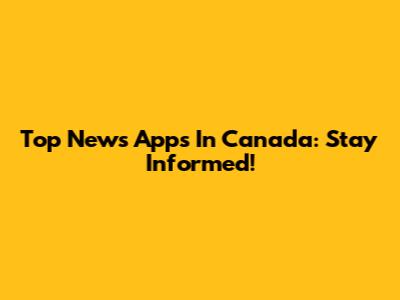 Top News Apps In Canada: Stay Informed!