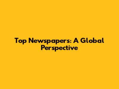 Top Newspapers: A Global Perspective