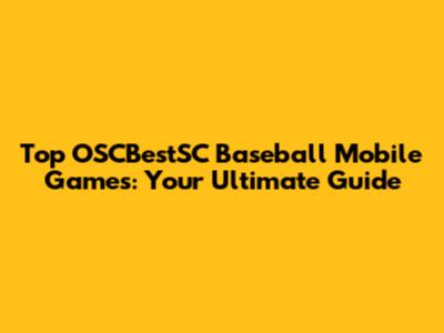 Top OSCBestSC Baseball Mobile Games: Your Ultimate Guide