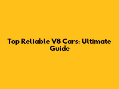 Top Reliable V8 Cars: Ultimate Guide
