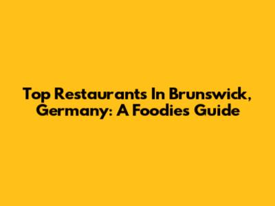 Top Restaurants In Brunswick, Germany: A Foodie's Guide