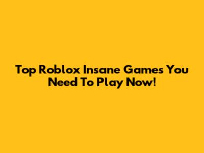 Top Roblox Insane Games You Need To Play Now!