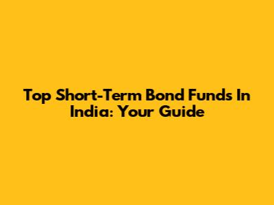 Top Short-Term Bond Funds In India: Your Guide