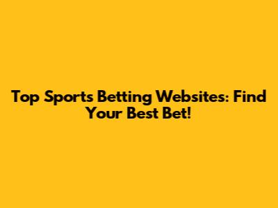 Top Sports Betting Websites: Find Your Best Bet!