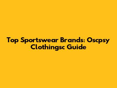 Top Sportswear Brands: Oscpsy Clothingsc Guide
