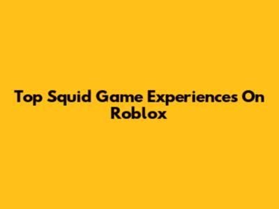 Top Squid Game Experiences On Roblox