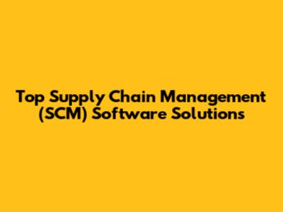 Top Supply Chain Management (SCM) Software Solutions