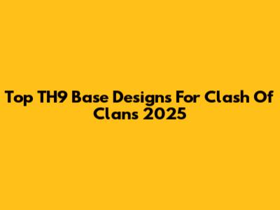 Top TH9 Base Designs For Clash Of Clans 2025