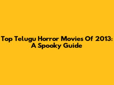 Top Telugu Horror Movies Of 2013: A Spooky Guide