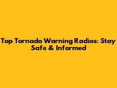 Top Tornado Warning Radios: Stay Safe & Informed